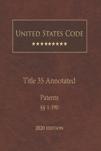 United States Code Annotated Title 35 Patents 2020 Edition §§1 - 390