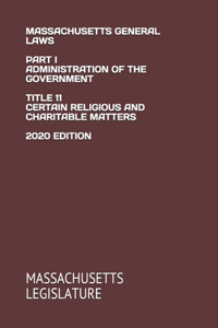 Massachusetts General Laws Part I Administration of the Government Title 11 Certain Religious and Charitable Matters 2020 Edition