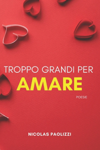 Troppo grandi per amare.: poesie