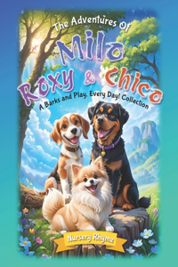 Adventures Of Milo, Roxy and Chico, A Barks and Play, Every Day! Collection: Tales of Three Tails (3-in-1 Collection) of heartwarming adventures perfect for little dog lovers! delightful rhyming journeys."Softcover Version"