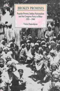 Broken Promises: Popular Protest, Indian Nationalism and the Congress Party in Bihar, 1935-46