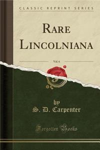 Rare Lincolniana, Vol. 6 (Classic Reprint)