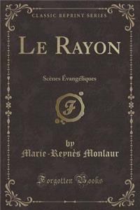 Le Rayon: ScÃ¨nes Ã?vangÃ©liques (Classic Reprint)