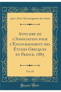 Annuaire de l'Association Pour l'Encouragement Des Ã?tudes Grecques En France, 1885, Vol. 19 (Classic Reprint)