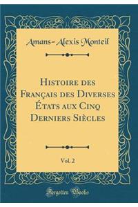 Histoire des Français des Diverses États aux Cinq Derniers Siècles, Vol. 2 (Classic Reprint)