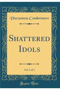 Shattered Idols, Vol. 3 of 3 (Classic Reprint)