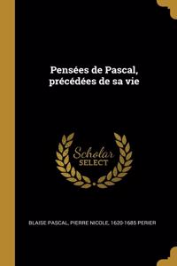 Pensées de Pascal, précédées de sa vie