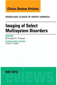 Imaging of Select Multisystem Disorders, an Issue of Radiologic Clinics of North America