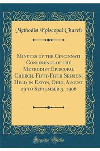 Minutes of the Cincinnati Conference of the Methodist Episcopal Church, Fifty-Fifth Session, Held in Eaton, Ohio, August 29 to September 3, 1906 (Classic Reprint)