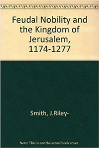 Feudal Nobility and the Kingdom of Jerusalem, 1174-1277