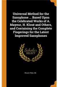 Universal Method for the Saxophone ... Based Upon the Celebrated Works of A. Mayeur, H. Klosé and Others, and Containing the Complete Fingerings for the Latest Improved Saxophones