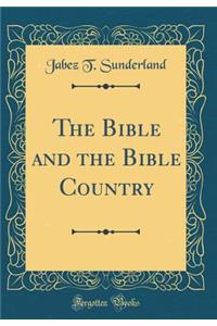 The Bible and the Bible Country (Classic Reprint)