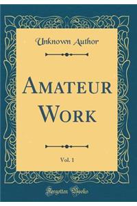 Amateur Work, Vol. 1 (Classic Reprint)