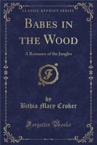 Babes in the Wood: A Romance of the Jungles (Classic Reprint)