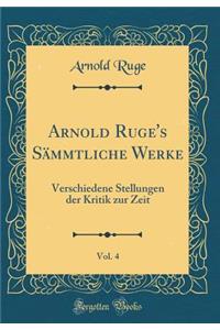 Arnold Ruge's SÃ¤mmtliche Werke, Vol. 4: Verschiedene Stellungen Der Kritik Zur Zeit (Classic Reprint)