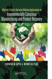 Multiple Criteria Decision Making Applications in Environmentally Conscious Manufacturing and Product Recovery