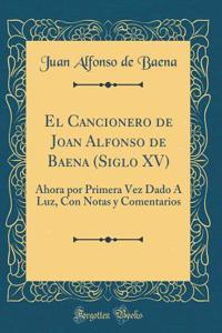 El Cancionero de Joan Alfonso de Baena (Siglo XV): Ahora por Primera Vez Dado Á Luz, Con Notas y Comentarios (Classic Reprint)