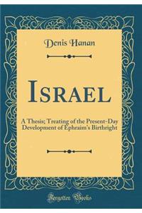 Israel: A Thesis; Treating of the Present-Day Development of Ephraim's Birthright (Classic Reprint)