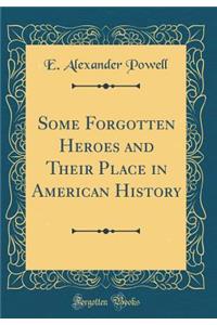 Some Forgotten Heroes and Their Place in American History (Classic Reprint)