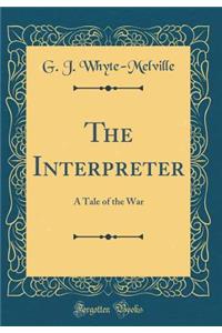 The Interpreter: A Tale of the War (Classic Reprint)