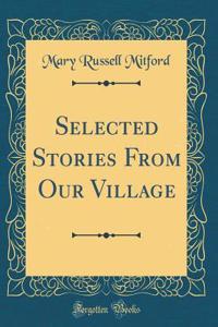 Selected Stories From Our Village (Classic Reprint)