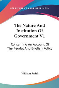 The Nature And Institution Of Government V1