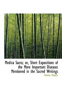 Medica Sacra; Or, Short Expositions of the More Important Diseases Mentioned in the Sacred Writings