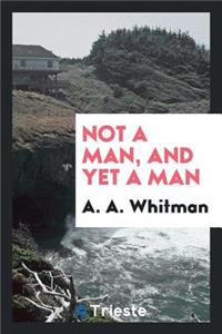 Not a Man, and Yet a Man