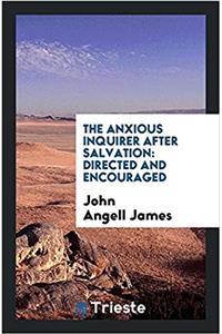 The anxious inquirer after salvation: directed and encouraged