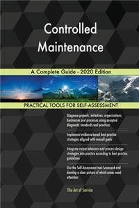 Controlled Maintenance A Complete Guide - 2020 Edition
