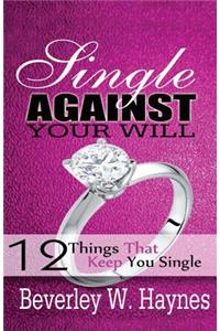 Single Against Your Will...12 Things That Keep You Single