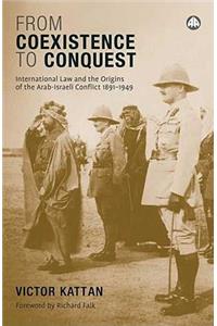 From Coexistence to Conquest: International Law and the Origins of the Arab-Israeli Conflict, 1891-1949