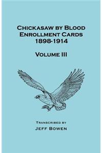 Chickasaw by Blood Enrollment Cards, 1898-1914. Volume III