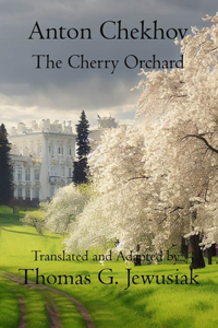 Cherry Orchard by Anton ChekhovTranslated, Adapted, Edited and Annotated by