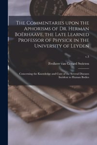 Commentaries Upon the Aphorisms of Dr. Herman Boërhaave, the Late Learned Professor of Physick in the University of Leyden