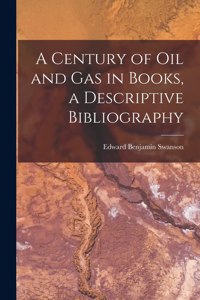 Century of Oil and Gas in Books, a Descriptive Bibliography