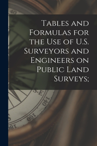 Tables and Formulas for the use of U.S. Surveyors and Engineers on Public Land Surveys;