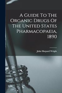 A Guide To The Organic Drugs Of The United States Pharmacopaeia, 1890
