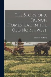 Story of a French Homestead in the Old Northwest