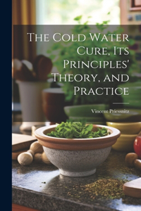 Cold Water Cure, Its Principles' Theory, and Practice