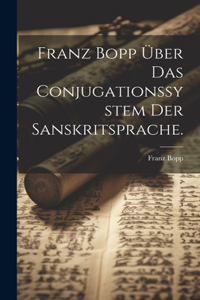 Franz Bopp über das Conjugationssystem der Sanskritsprache.