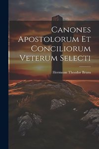 Canones Apostolorum Et Conciliorum Veterum Selecti