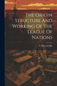 Origin Structure And Working Of The League Of Nations