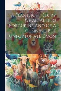 Flashlight Story Of An Albino Porcupine And Of A Cunning But Unfortunate Coon