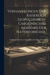 Verhandlungen der kaiserlich leopoldinisch-carolinischen Akademie der Naturforscher.