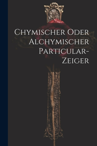 Chymischer Oder Alchymischer Particular-zeiger