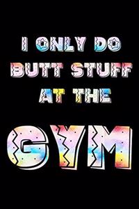 I Only Do Butt Stuff at the Gym