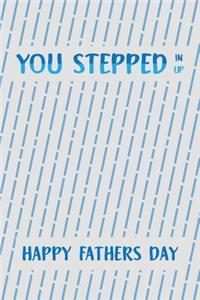 You Stepped In Up Happy Fathers Day