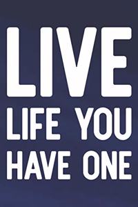 Live Life You Have One