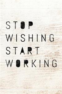 Stop Wishing Start Working